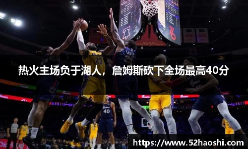 热火主场负于湖人，詹姆斯砍下全场最高40分