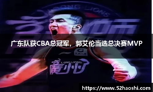 广东队获CBA总冠军，郭艾伦当选总决赛MVP