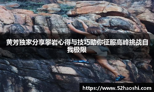 黄芳独家分享攀岩心得与技巧助你征服高峰挑战自我极限