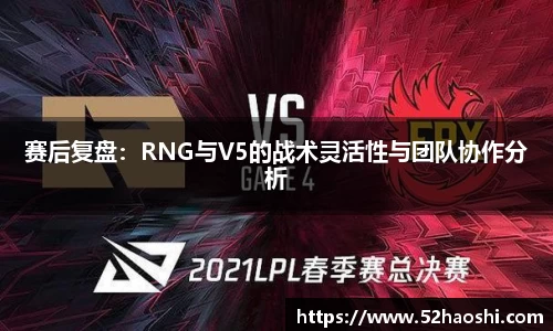 赛后复盘：RNG与V5的战术灵活性与团队协作分析