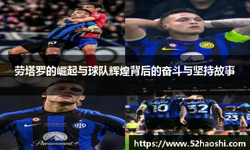 劳塔罗的崛起与球队辉煌背后的奋斗与坚持故事