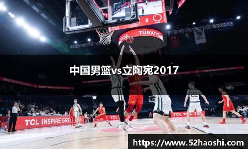 中国男篮vs立陶宛2017