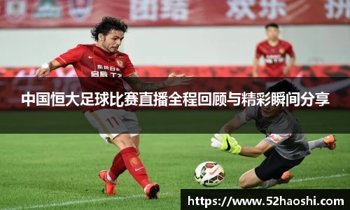 中国恒大足球比赛直播全程回顾与精彩瞬间分享