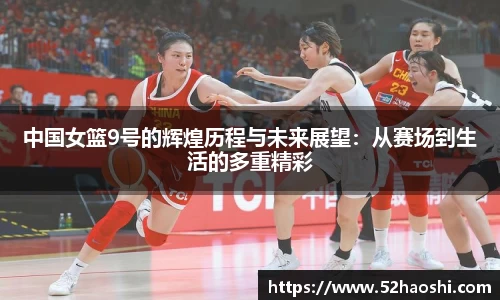 中国女篮9号的辉煌历程与未来展望：从赛场到生活的多重精彩