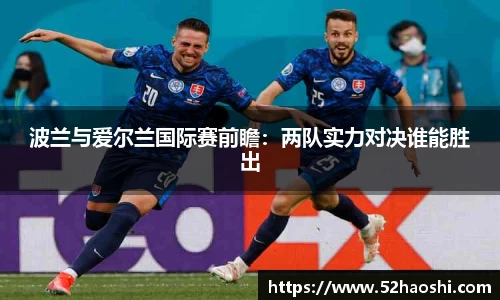 波兰与爱尔兰国际赛前瞻：两队实力对决谁能胜出