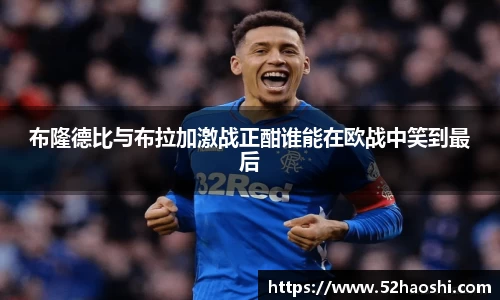 布隆德比与布拉加激战正酣谁能在欧战中笑到最后
