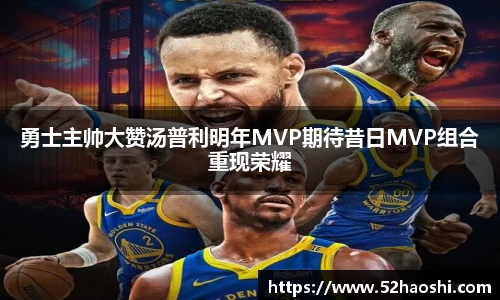 勇士主帅大赞汤普利明年MVP期待昔日MVP组合重现荣耀
